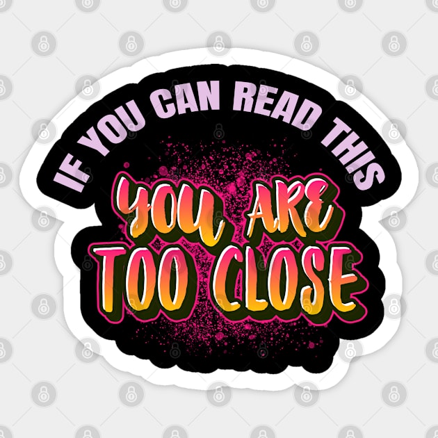 If You Can Read This You Are Too Close Sticker by Apathecary